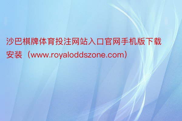 沙巴棋牌体育投注网站入口官网手机版下载安装（www.royaloddszone.com）